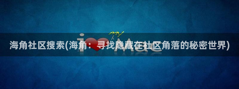 海角社区海角首页：海角社区搜索(海角：寻找隐藏在社区角落的秘密世界)