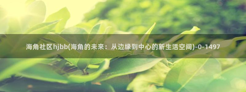 海角社区没有苹果版吗：海角社区hjbb(海角的未来：从边缘到中心的新生活空间)