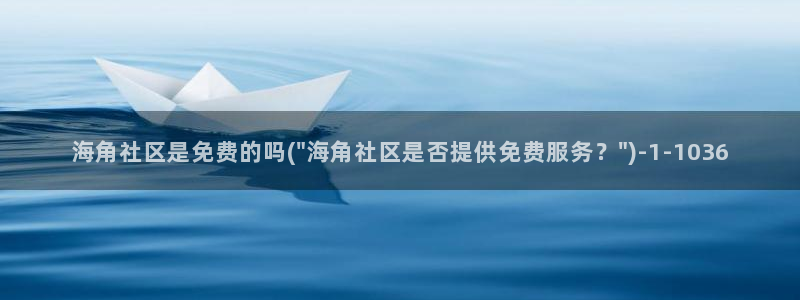 手机怎么下载海角社区：海角社区是免费的吗(\
